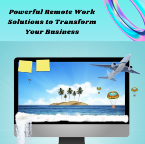 Powerful Remote Work Solutions to Transform Your Business